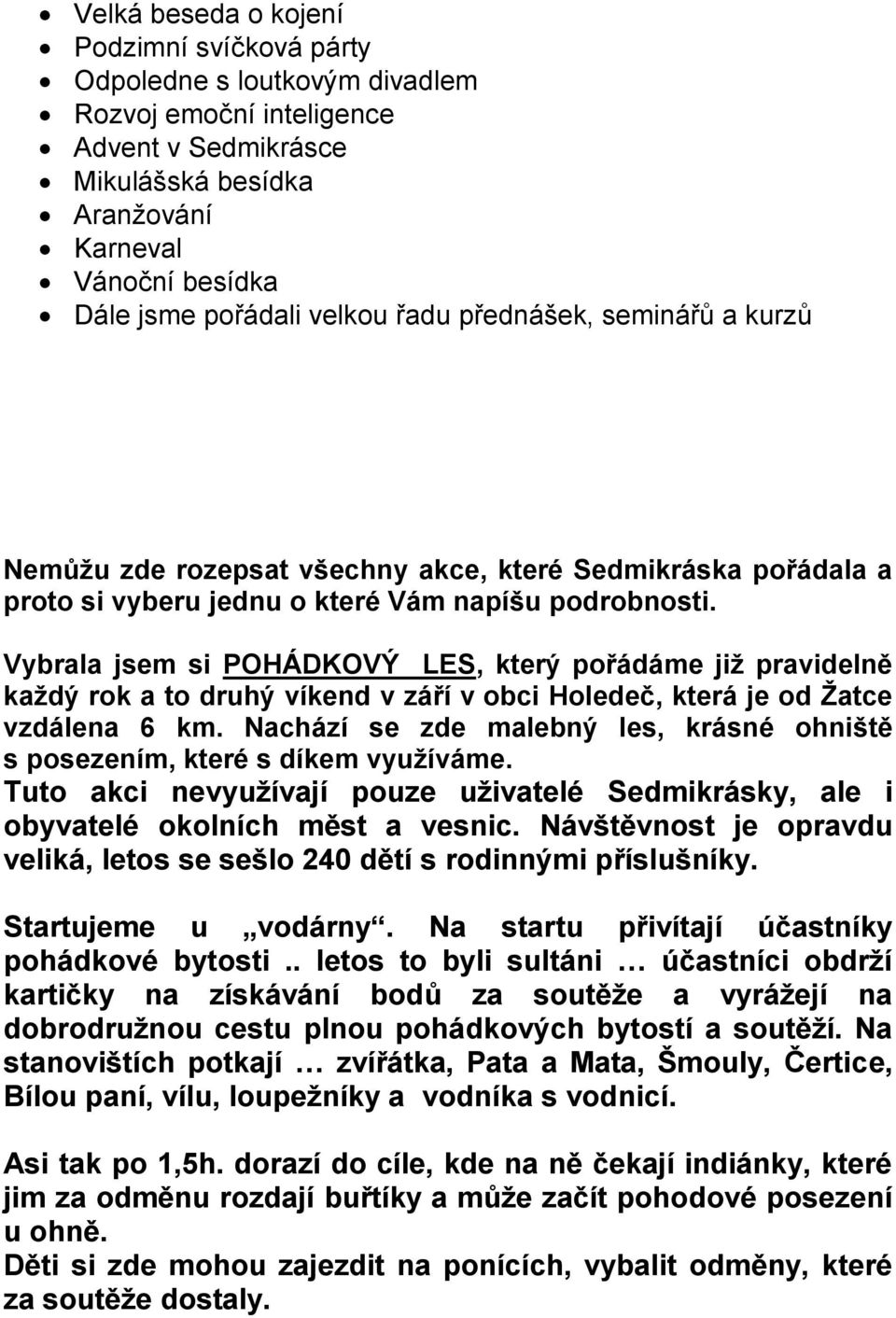 Vybrala jsem si POHÁDKOVÝ LES, který pořádáme již pravidelně každý rok a to druhý víkend v září v obci Holedeč, která je od Žatce vzdálena 6 km.