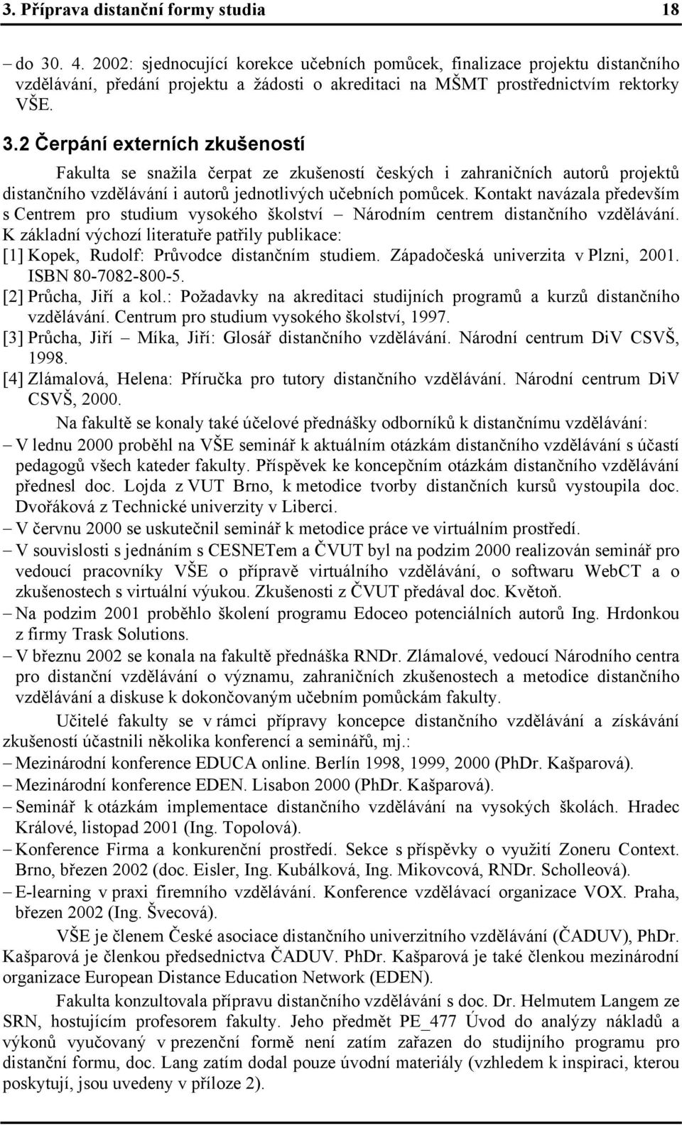 2 Čerpání externích zkušeností Fakulta se snažila čerpat ze zkušeností českých i zahraničních autorů projektů distančního vzdělávání i autorů jednotlivých učebních pomůcek.