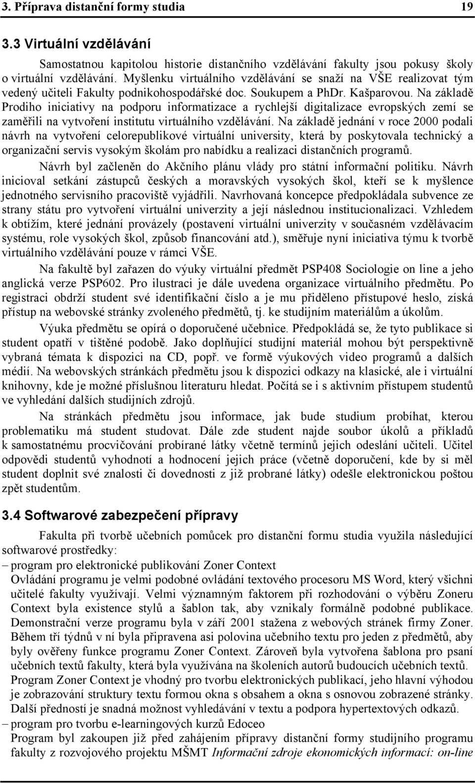 Na základě Prodiho iniciativy na podporu informatizace a rychlejší digitalizace evropských zemí se zaměřili na vytvoření institutu virtuálního vzdělávání.