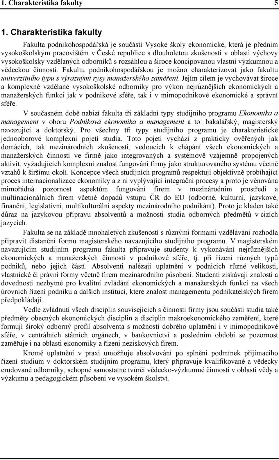 vysokoškolsky vzdělaných odborníků s rozsáhlou a široce koncipovanou vlastní výzkumnou a vědeckou činností.