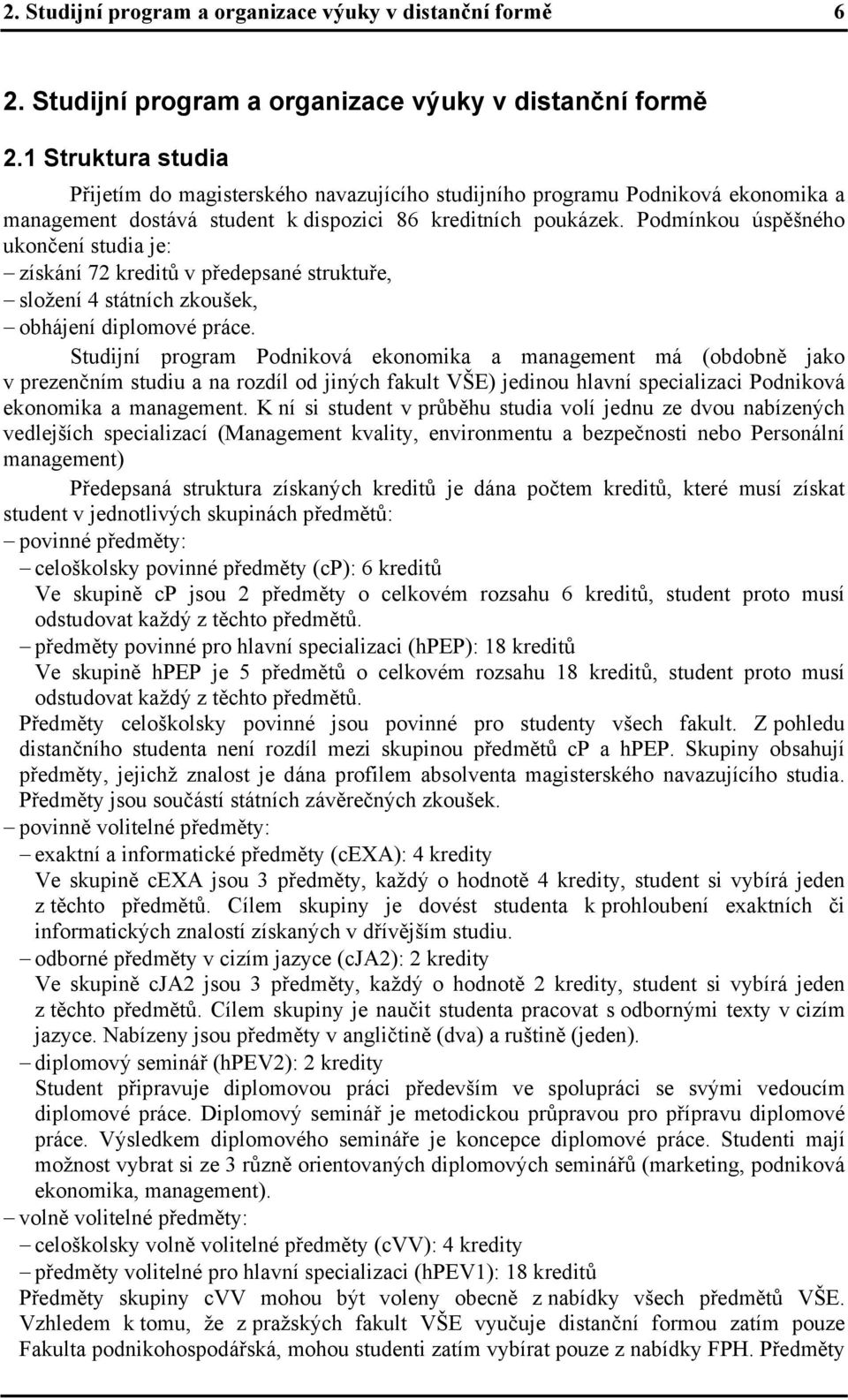 Podmínkou úspěšného ukončení studia je: získání 72 kreditů v předepsané struktuře, složení 4 státních zkoušek, obhájení diplomové práce.