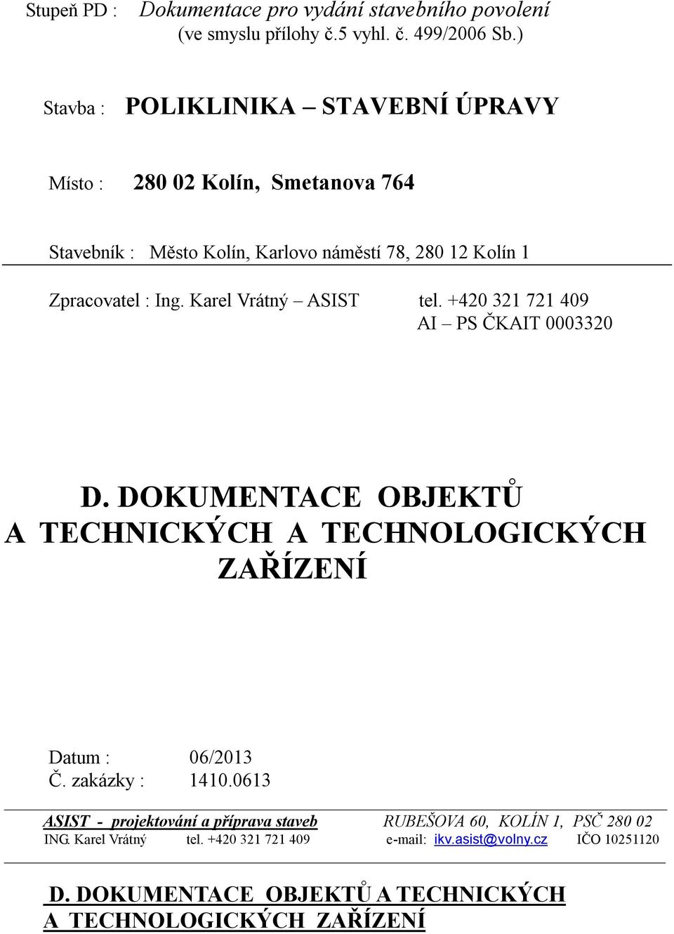 Karel Vrátný ASIST tel. +420 321 721 409 AI PS ČKAIT 0003320 D. DOKUMENTACE OBJEKTŮ A TECHNICKÝCH A TECHNOLOGICKÝCH ZAŘÍZENÍ Datum : 06/2013 Č.