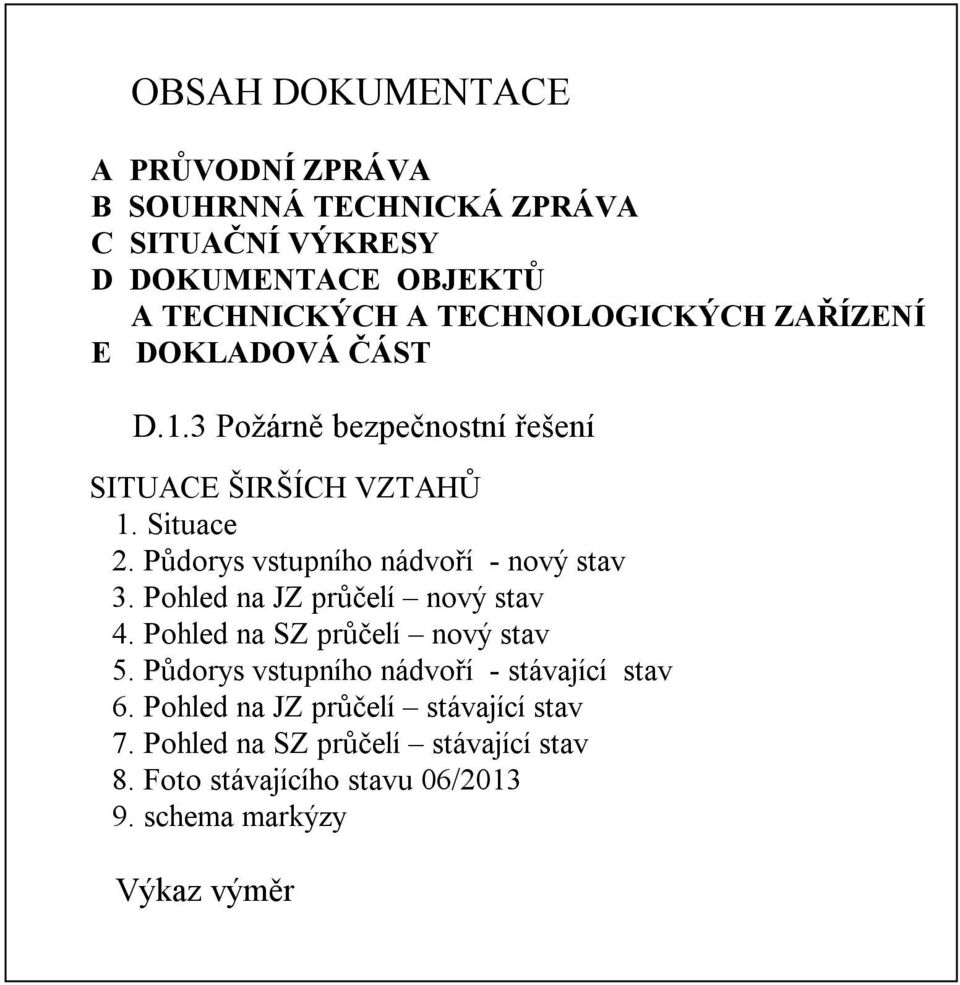 Půdorys vstupního nádvoří - nový stav 3. Pohled na JZ průčelí nový stav 4. Pohled na SZ průčelí nový stav 5.