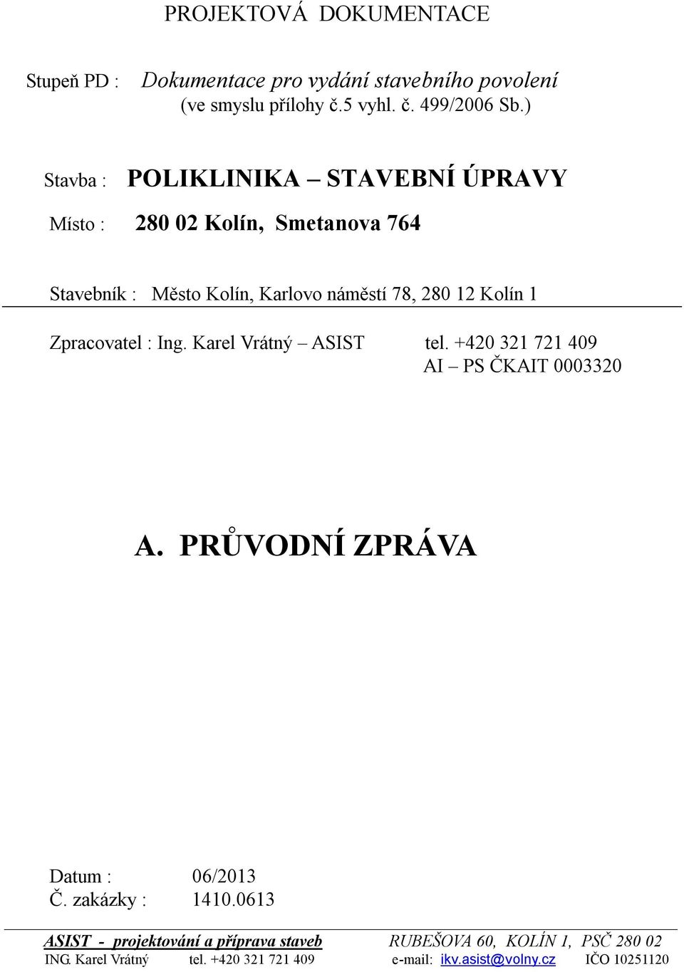 Zpracovatel : Ing. Karel Vrátný ASIST tel. +420 321 721 409 AI PS ČKAIT 0003320 A. PRŮVODNÍ ZPRÁVA Datum : 06/2013 Č. zakázky : 1410.