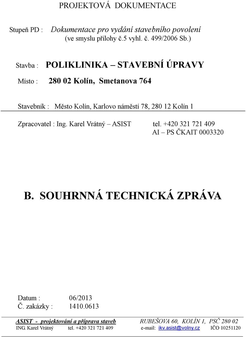 Zpracovatel : Ing. Karel Vrátný ASIST tel. +420 321 721 409 AI PS ČKAIT 0003320 B. SOUHRNNÁ TECHNICKÁ ZPRÁVA Datum : 06/2013 Č.