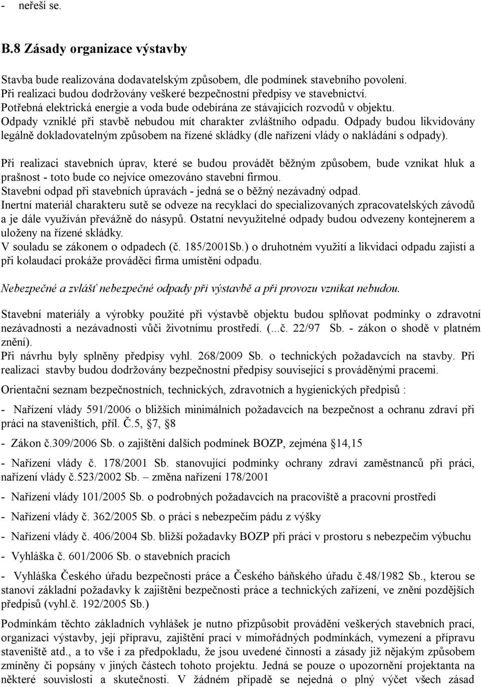 Odpady vzniklé při stavbě nebudou mít charakter zvláštního odpadu. Odpady budou likvidovány legálně dokladovatelným způsobem na řízené skládky (dle nařízení vlády o nakládání s odpady).