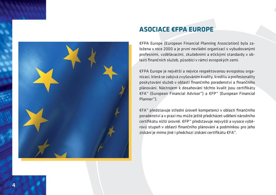 FPA Europe je největší a nejvíce respektovanou evropskou organizací, která se zabývá zvyšováním kvality, kreditu a profesionality poskytování služeb v oblasti finančního poradenství a finančního