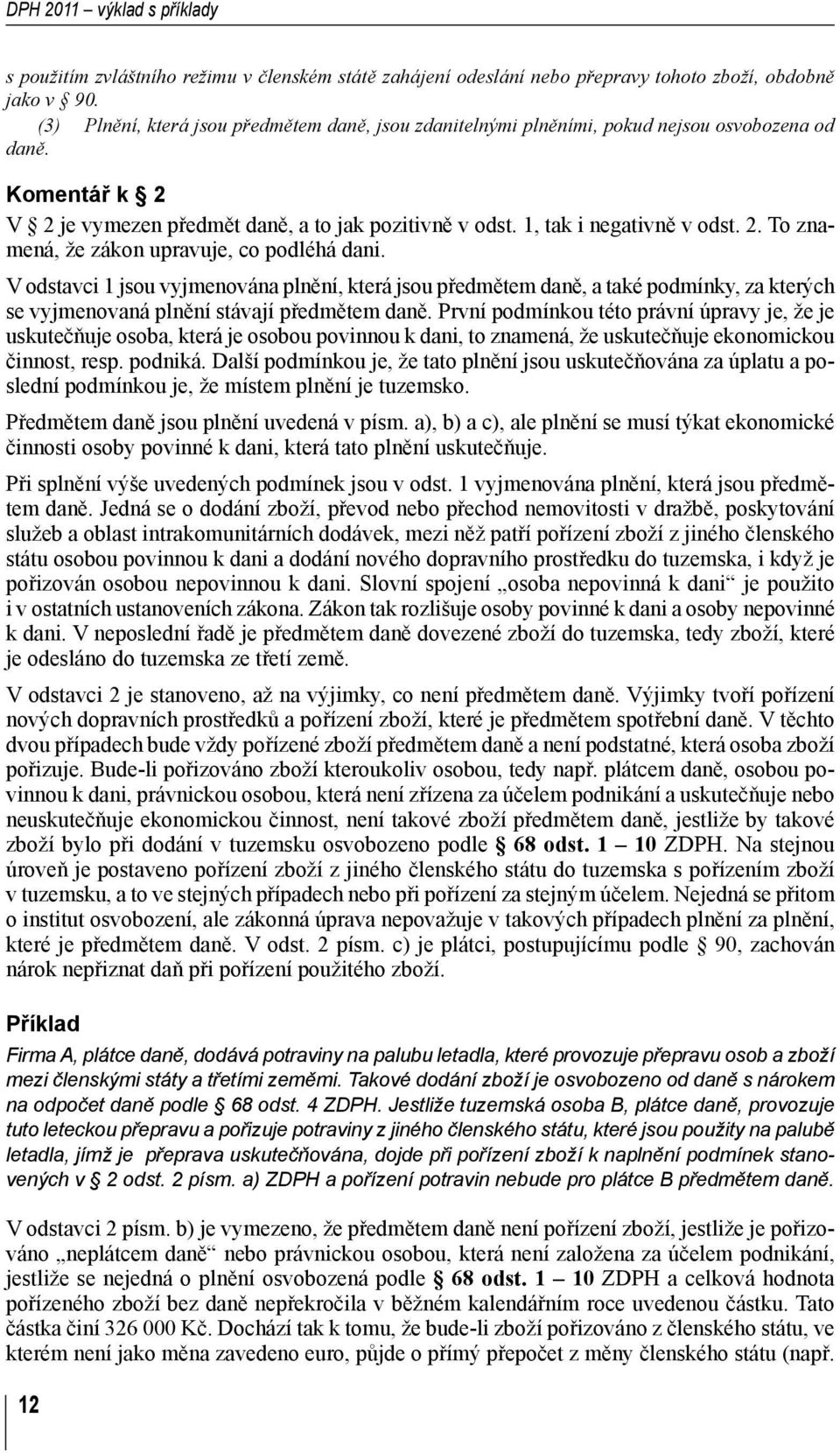 V odstavci 1 jsou vyjmenována plnění, která jsou předmětem daně, a také podmínky, za kterých se vyjmenovaná plnění stávají předmětem daně.