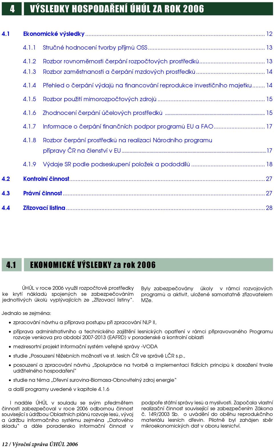 .. 17 4.1.8 Rozbor čerpání prostředků na realizaci Národního programu přípravy ČR na členství v EU...17 4.1.9 Výdaje SR podle podseskupení položek a pododdílů... 18 4.2 Kontrolní činnost... 27 4.