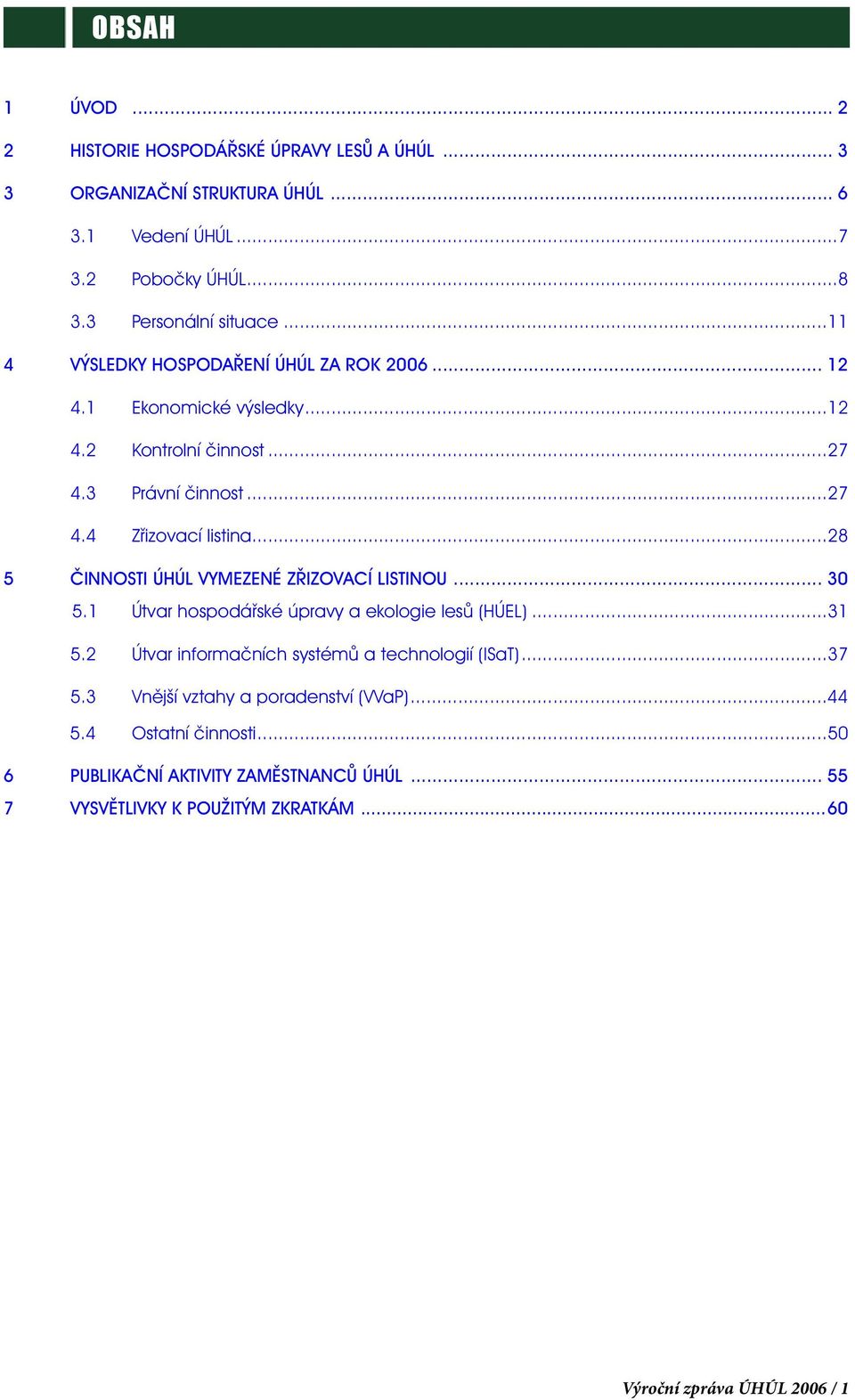 ..28 5 Činnosti ÚHÚL vymezené zřizovací listinou... 30 5.1 Útvar hospodářské úpravy a ekologie lesů (HÚEL)...31 5.2 Útvar informačních systémů a technologií (ISaT).