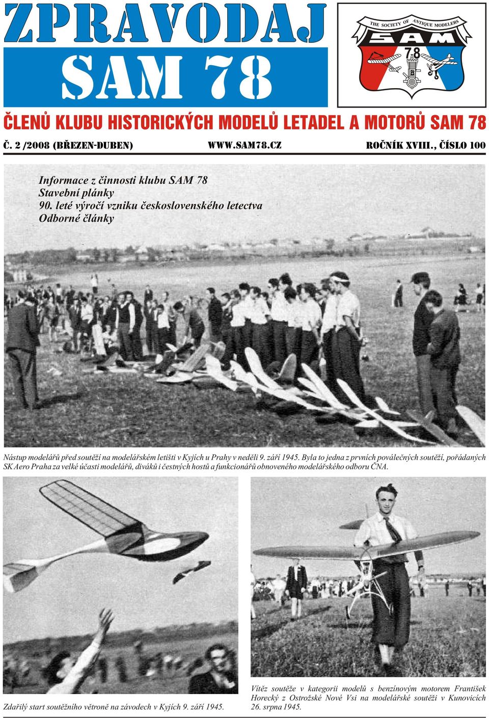 Byla to jedna z prvních pováleèných soutìží, poøádaných SK Aero Praha za velké úèasti modeláøù, divákù i èestných hostù a funkcionáøù obnoveného modeláøského
