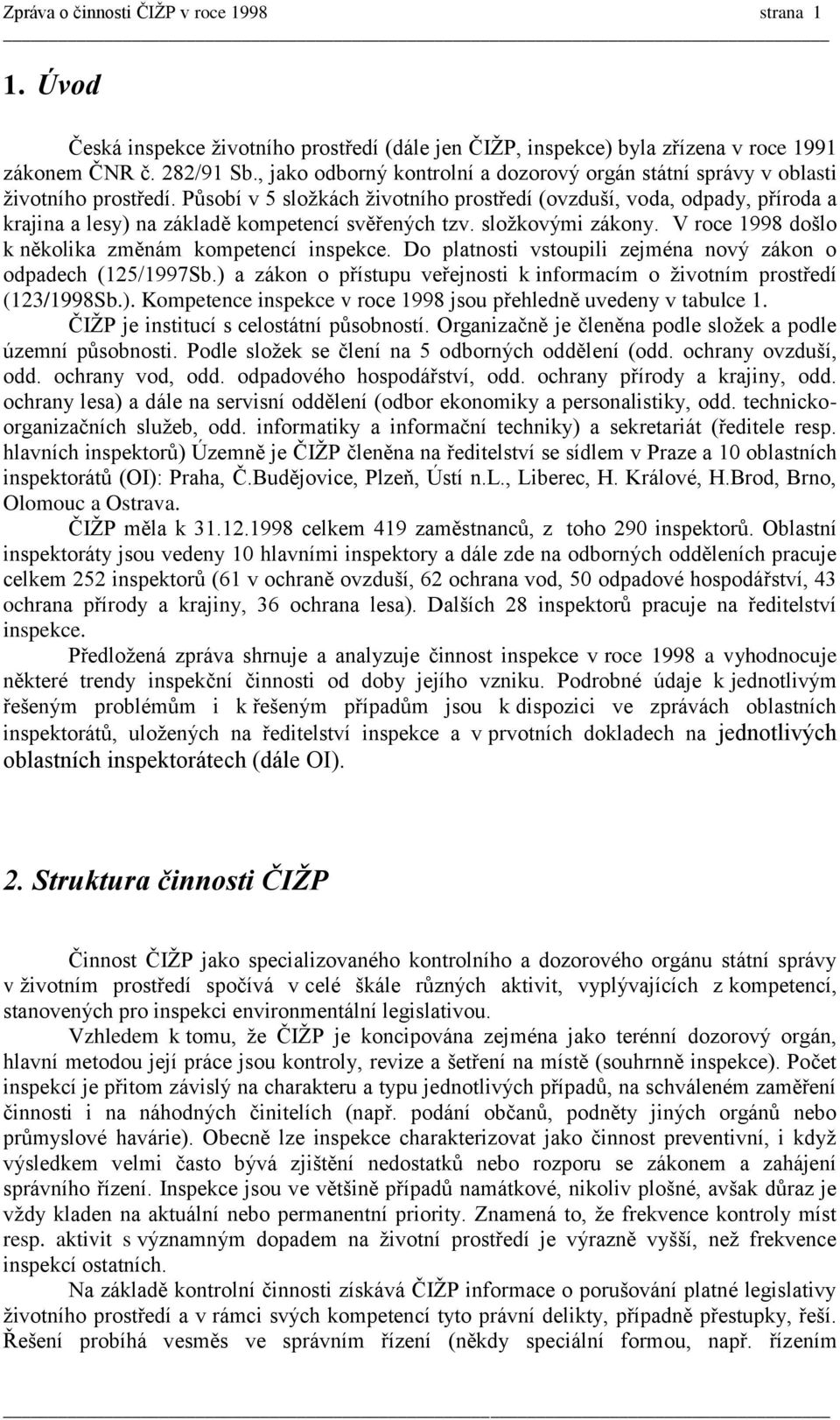 Působí v 5 složkách životního prostředí (ovzduší, voda, odpady, příroda a krajina a lesy) na základě kompetencí svěřených tzv. složkovými zákony.