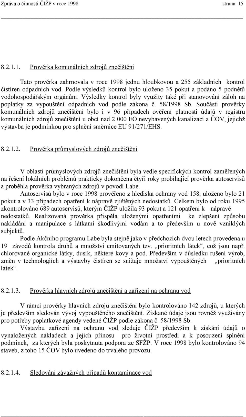 Výsledky kontrol byly využity také při stanovování záloh na poplatky za vypouštění odpadních vod podle zákona č. 58/1998 Sb.