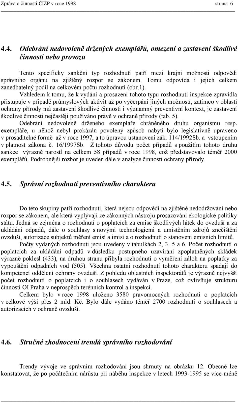 rozpor se zákonem. Tomu odpovídá i jejich celkem zanedbatelný podíl na celkovém počtu rozhodnutí (obr.1).