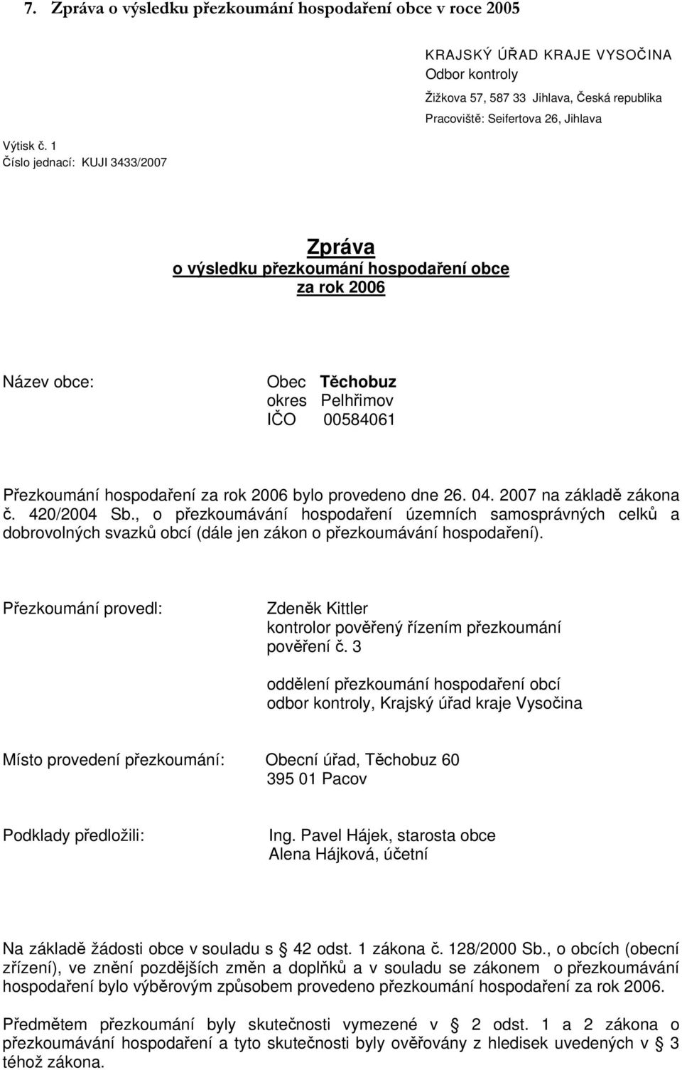 obce za rok 2006 Název obce: Obec Těchobuz okres Pelhřimov IČO 00584061 Přezkoumání hospodaření za rok 2006 bylo provedeno dne 26. 04. 2007 na základě zákona č. 420/2004 Sb.