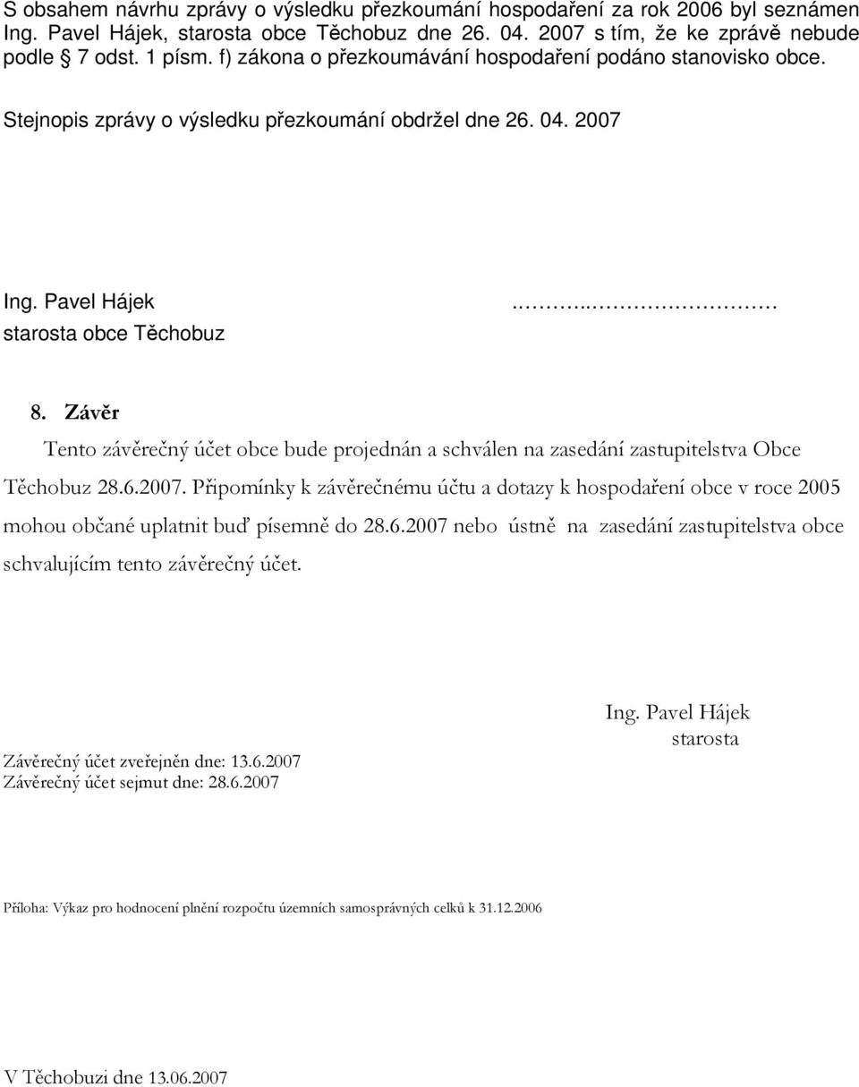 Závěr Tento závěrečný účet obce bude projednán a schválen na zasedání zastupitelstva Obce Těchobuz 28.6.2007.