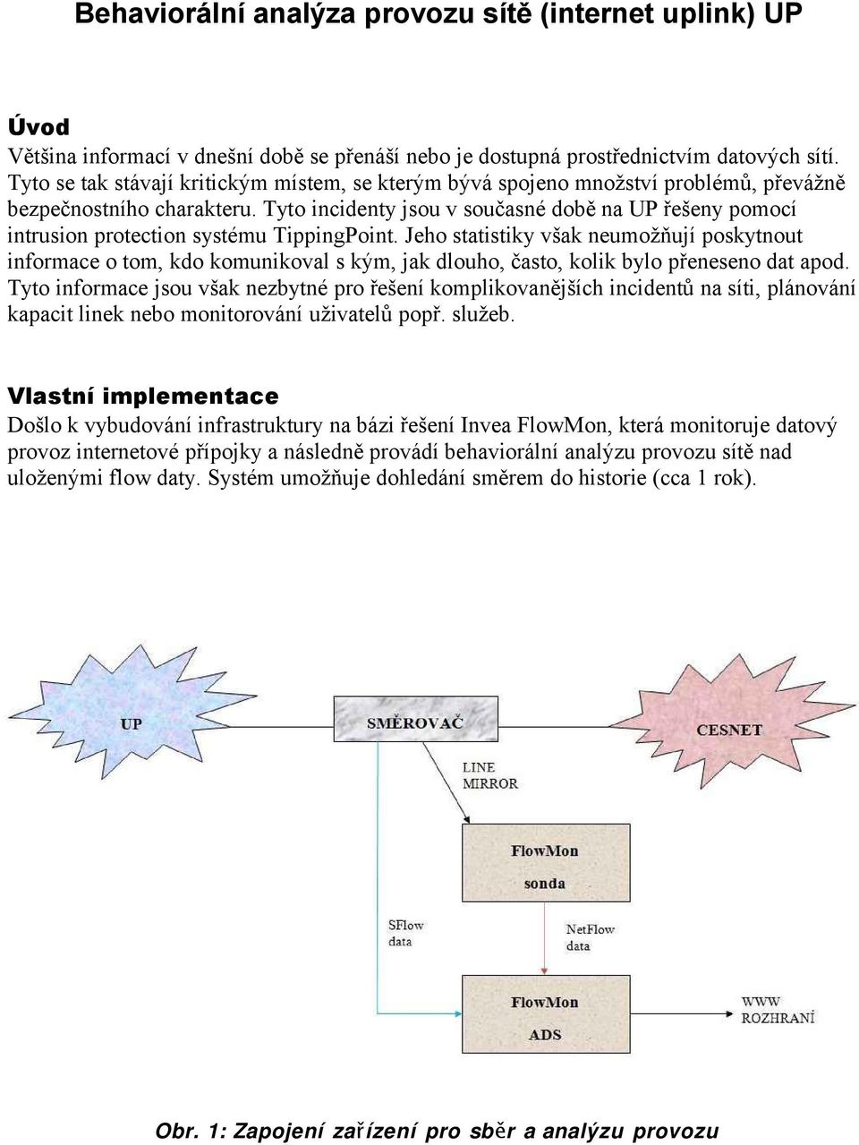 Tyto incidenty jsou v současné době na UP řešeny pomocí intrusion protection systému TippingPoint.