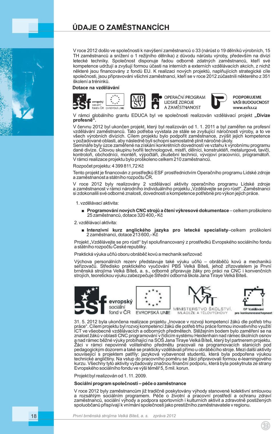 Společnost disponuje řadou odborně zdatných zaměstnanců, kteří své kompetence udržují a zvyšují formou účasti na interních a externích vzdělávacích akcích, z nichž některé jsou financovány z fondů EU.