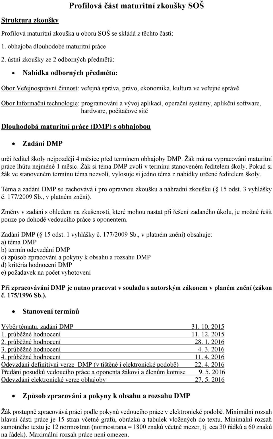 vývoj aplikací, operační systémy, aplikční software, hardware, počítačové sítě Dlouhodobá maturitní práce (DMP) s obhajobou Zadání DMP určí ředitel školy nejpozději 4 měsíce před termínem obhajoby