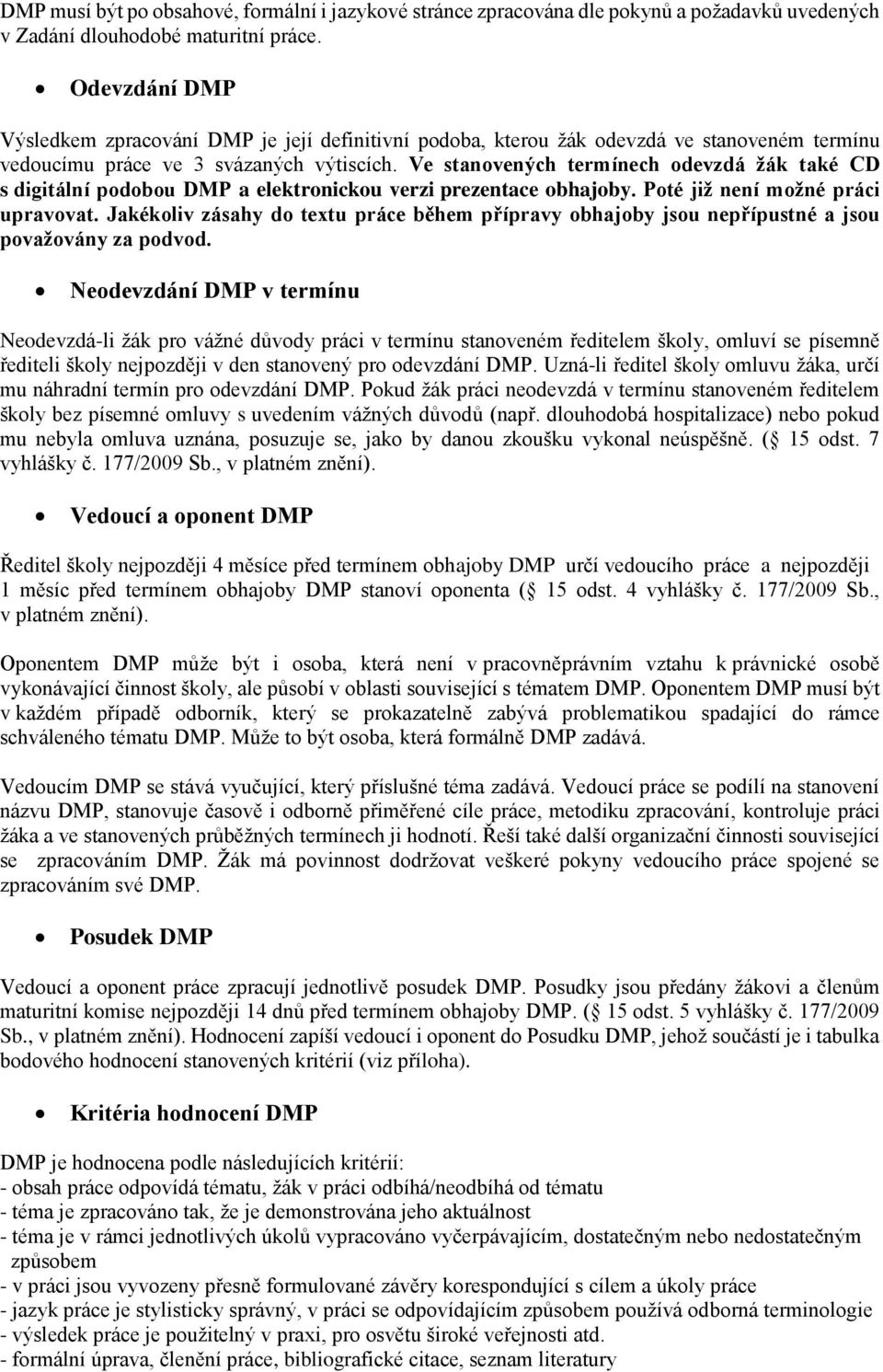 Ve stanovených termínech odevzdá žák také CD s digitální podobou DMP a elektronickou verzi prezentace obhajoby. Poté již není možné práci upravovat.