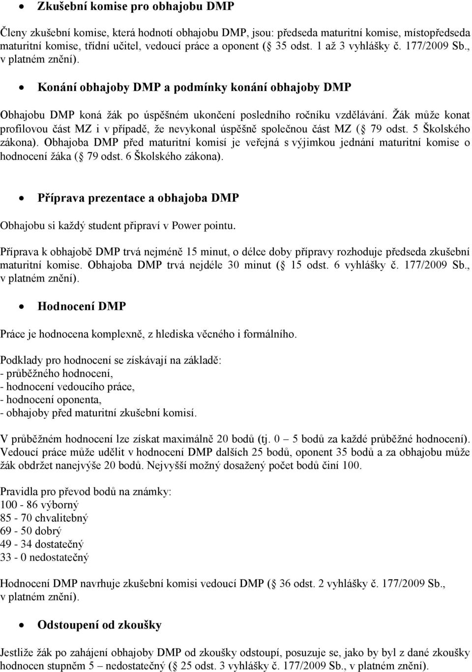 Žák může konat profilovou část MZ i v případě, že nevykonal úspěšně společnou část MZ ( 79 odst. 5 Školského zákona).