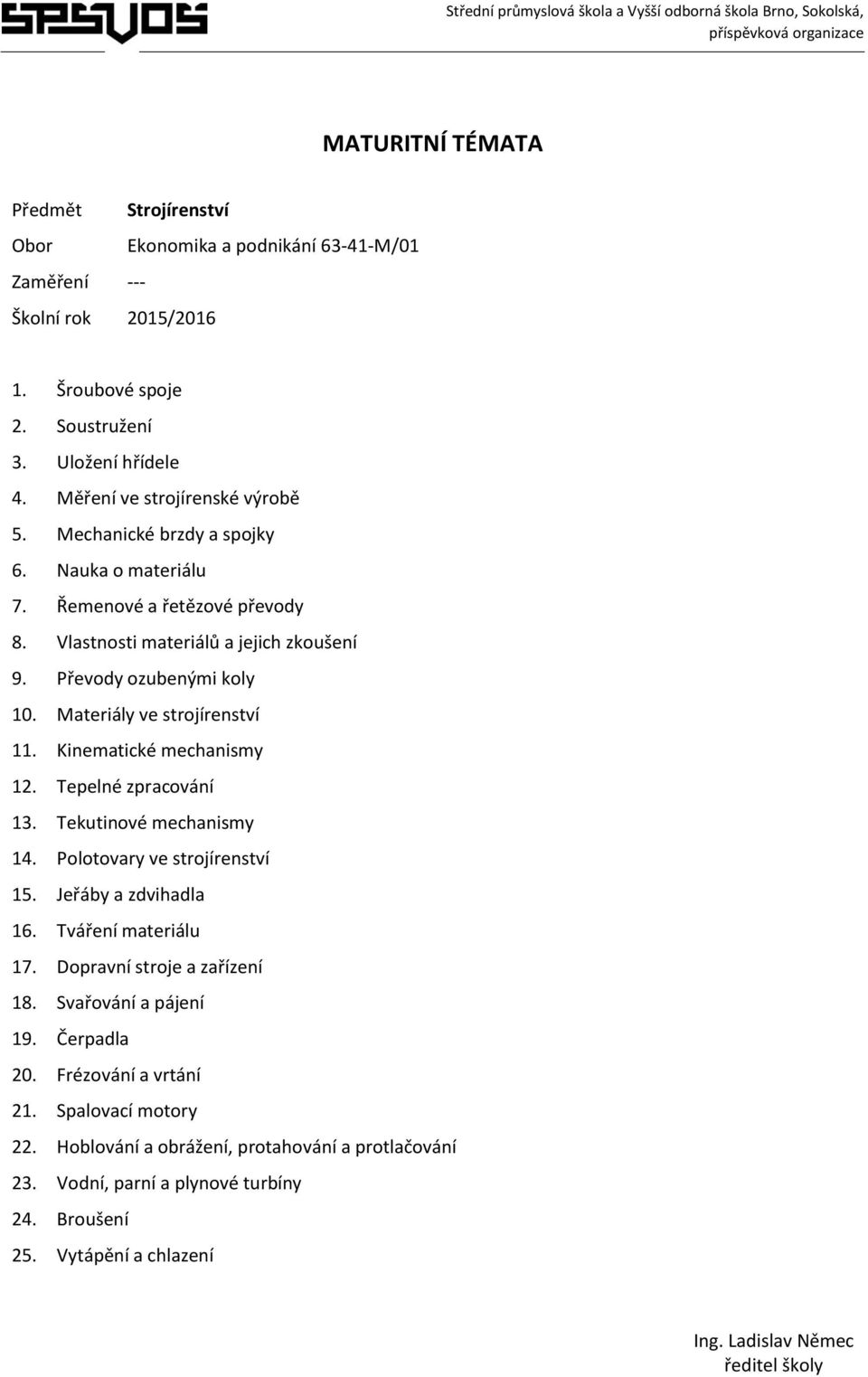 Kinematické mechanismy 12. Tepelné zpracování 13. Tekutinové mechanismy 14. Polotovary ve strojírenství 15. Jeřáby a zdvihadla 16. Tváření materiálu 17.