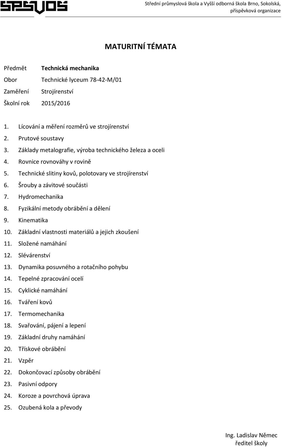 Fyzikální metody obrábění a dělení 9. Kinematika 10. Základní vlastnosti materiálů a jejich zkoušení 11. Složené namáhání 12. Slévárenství 13. Dynamika posuvného a rotačního pohybu 14.