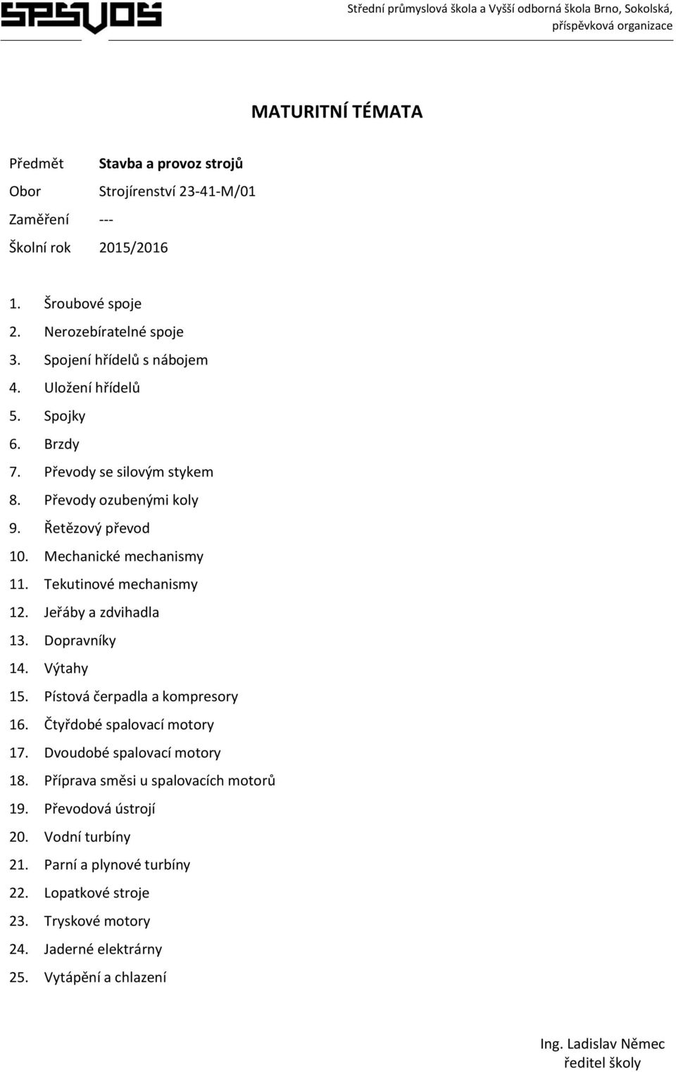 Tekutinové mechanismy 12. Jeřáby a zdvihadla 13. Dopravníky 14. Výtahy 15. Pístová čerpadla a kompresory 16. Čtyřdobé spalovací motory 17.