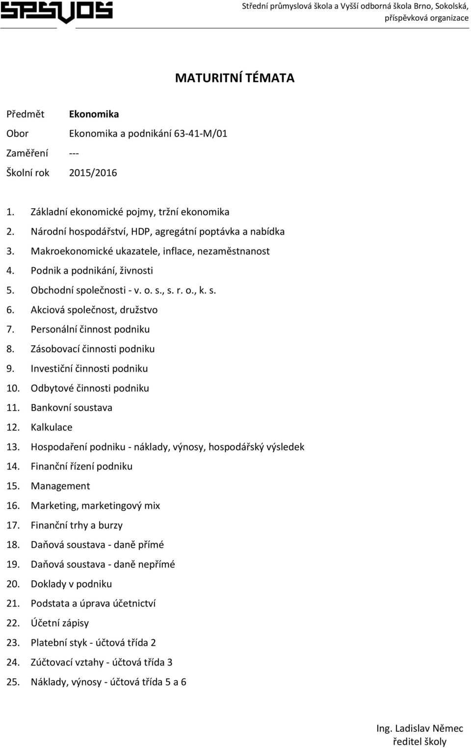 Zásobovací činnosti podniku 9. Investiční činnosti podniku 10. Odbytové činnosti podniku 11. Bankovní soustava 12. Kalkulace 13. Hospodaření podniku - náklady, výnosy, hospodářský výsledek 14.