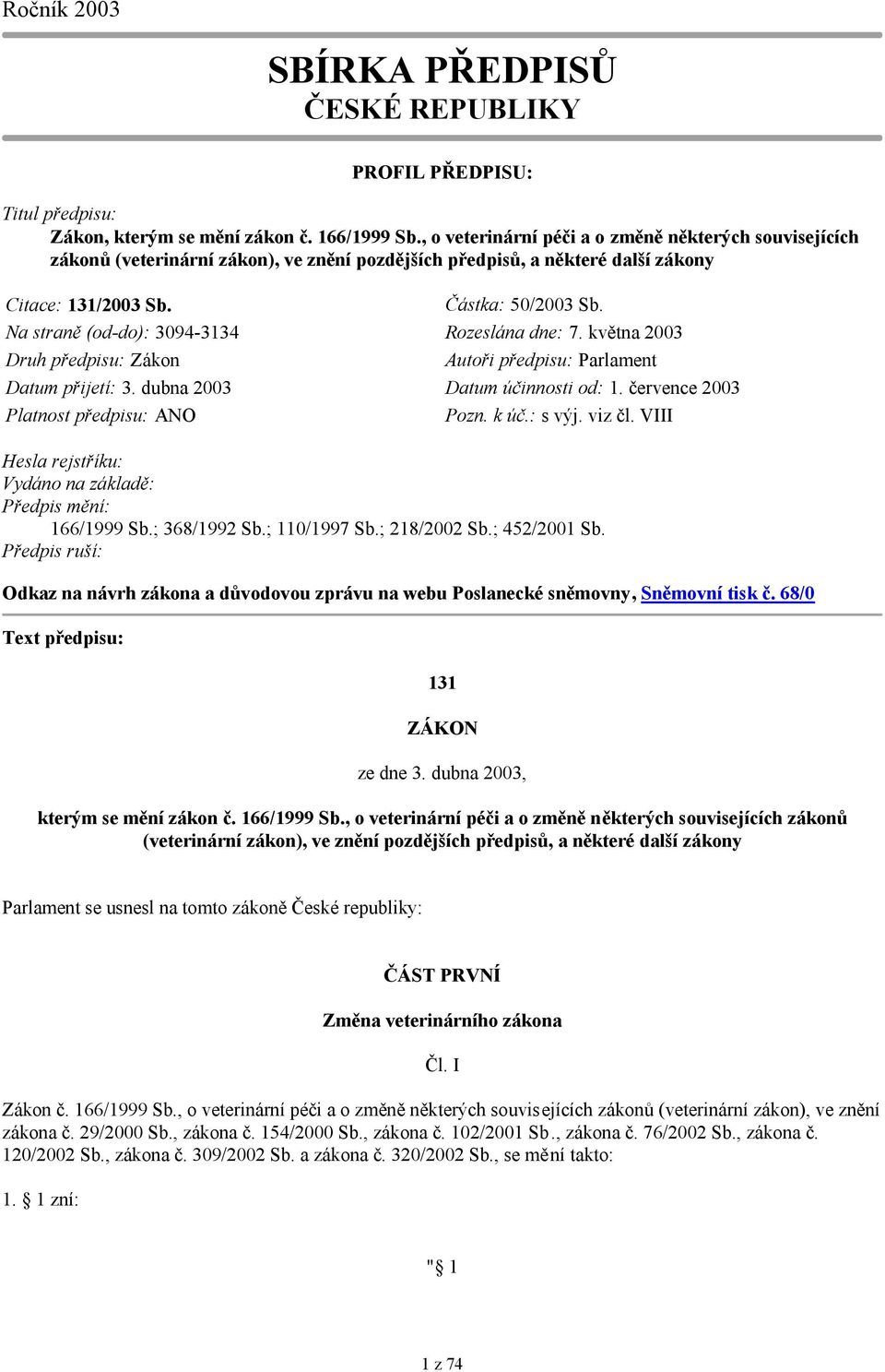 Na straně (od-do): 3094-3134 Rozeslána dne: 7. května 2003 Druh předpisu: Zákon Autoři předpisu: Parlament Datum přijetí: 3. dubna 2003 Datum účinnosti od: 1.