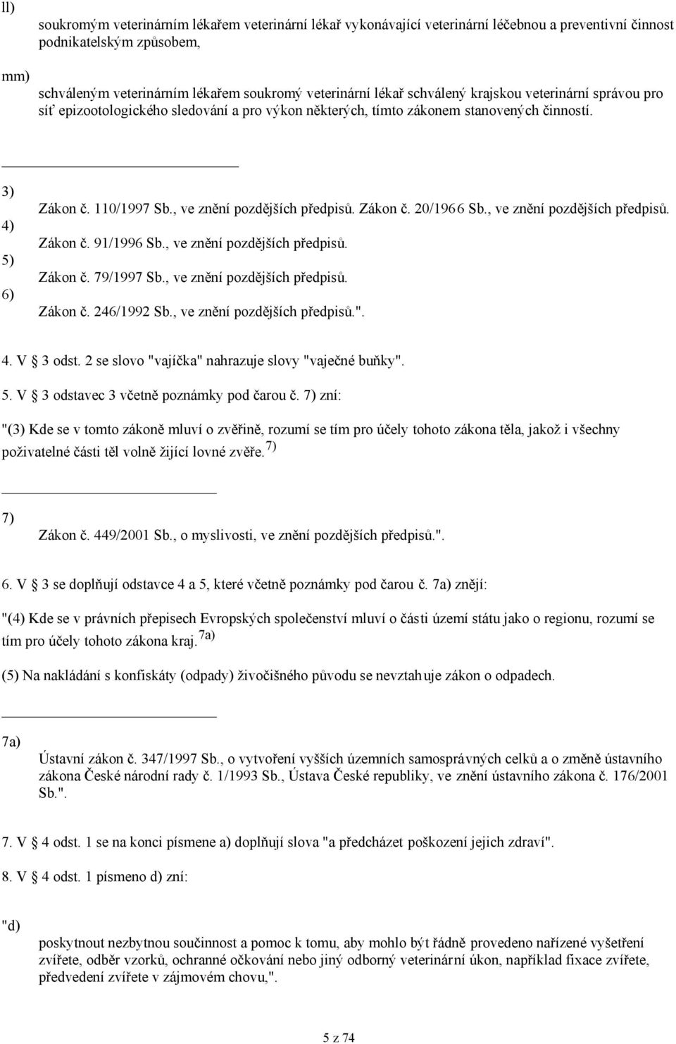 , ve znění pozdějších předpisů. Zákon č. 20/1966 Sb., ve znění pozdějších předpisů. Zákon č. 91/1996 Sb., ve znění pozdějších předpisů. Zákon č. 79/1997 Sb., ve znění pozdějších předpisů. Zákon č. 246/1992 Sb.