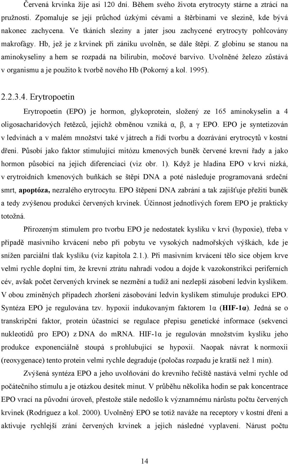 Z globinu se stanou na aminokyseliny a hem se rozpadá na bilirubin, močové barvivo. Uvolněné železo zůstává v organismu a je použito k tvorbě nového Hb (Pokorný a kol. 1995). 2.2.3.4.