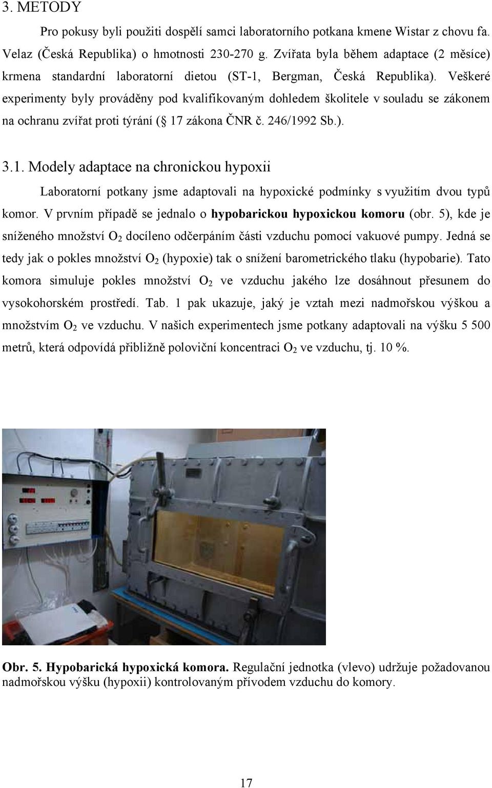 Veškeré experimenty byly prováděny pod kvalifikovaným dohledem školitele v souladu se zákonem na ochranu zvířat proti týrání ( 17