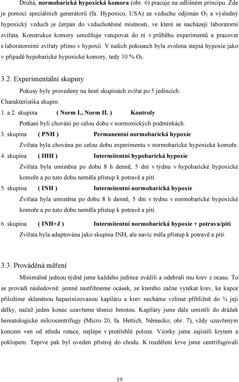 Konstrukce komory umožňuje vstupovat do ní v průběhu experimentů a pracovat s laboratorními zvířaty přímo v hypoxii.