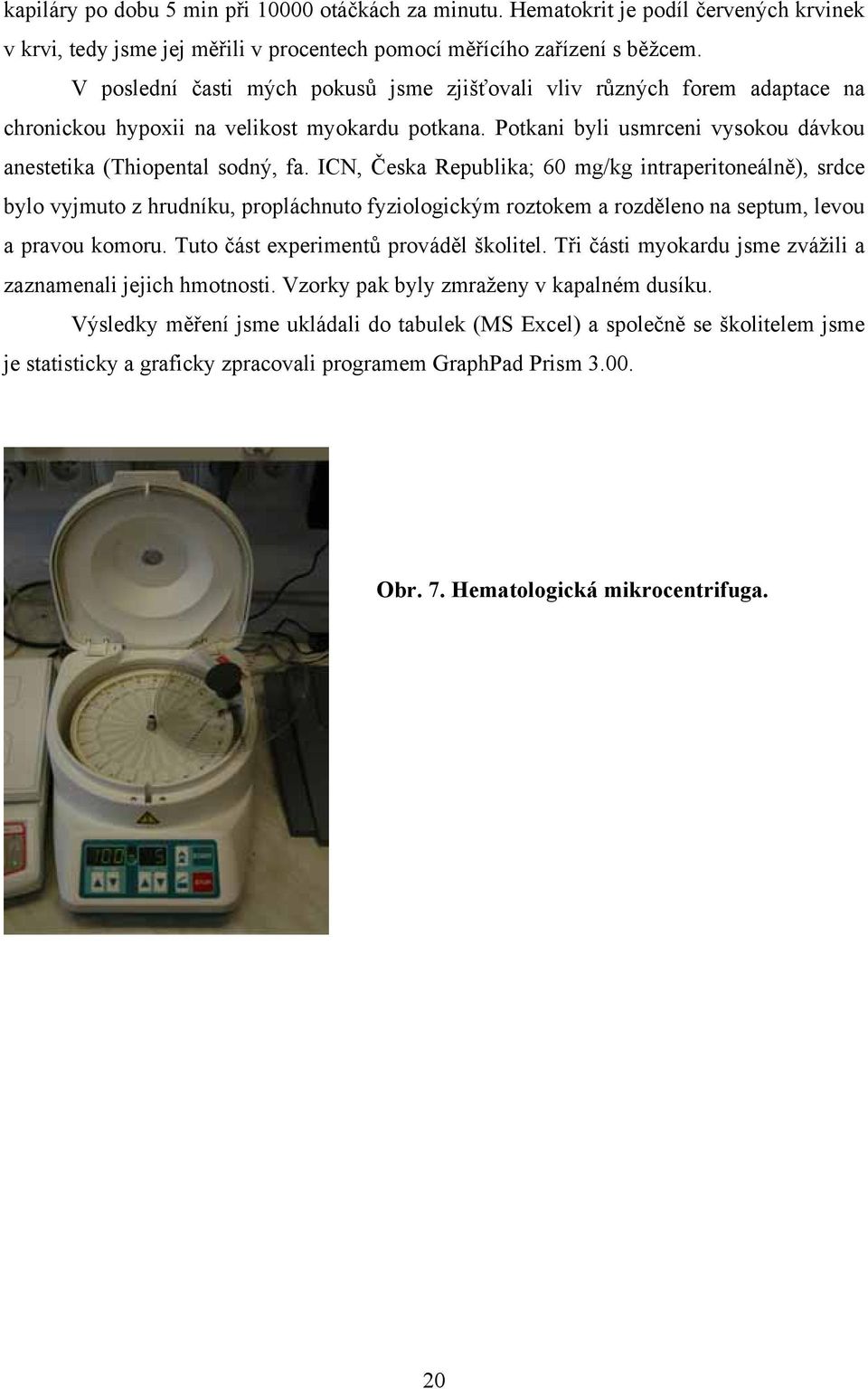 ICN, Česka Republika; 60 mg/kg intraperitoneálně), srdce bylo vyjmuto z hrudníku, propláchnuto fyziologickým roztokem a rozděleno na septum, levou a pravou komoru.