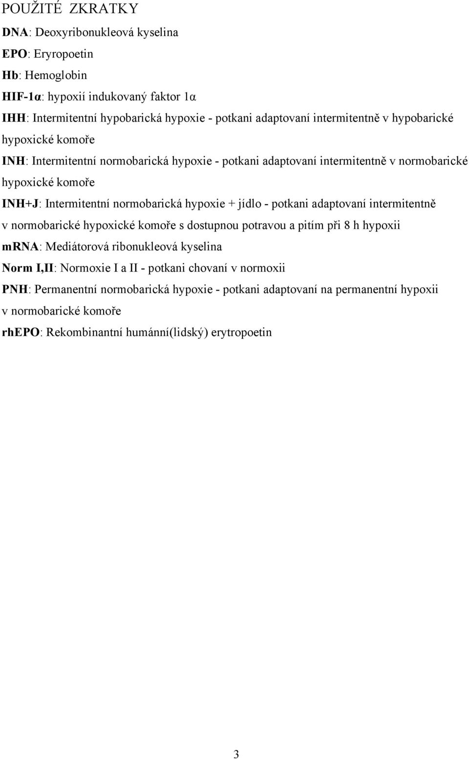 hypoxie + jídlo - potkani adaptovaní intermitentně v normobarické hypoxické komoře s dostupnou potravou a pitím při 8 h hypoxii mrna: Mediátorová ribonukleová kyselina Norm I,II: