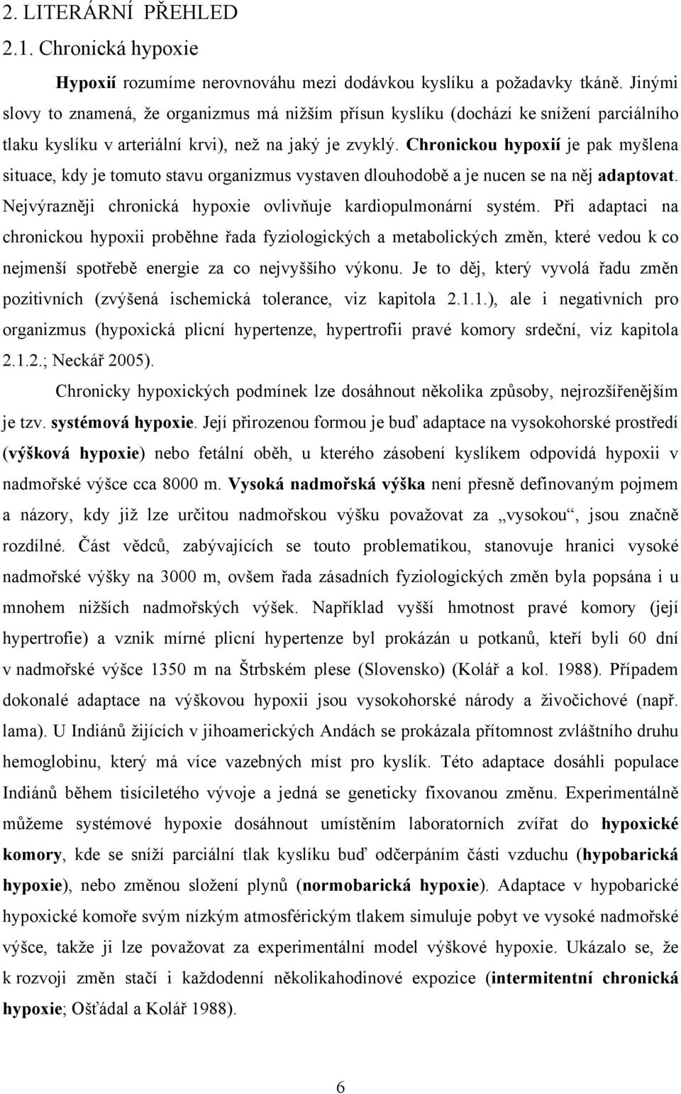 Chronickou hypoxií je pak myšlena situace, kdy je tomuto stavu organizmus vystaven dlouhodobě a je nucen se na něj adaptovat. Nejvýrazněji chronická hypoxie ovlivňuje kardiopulmonární systém.