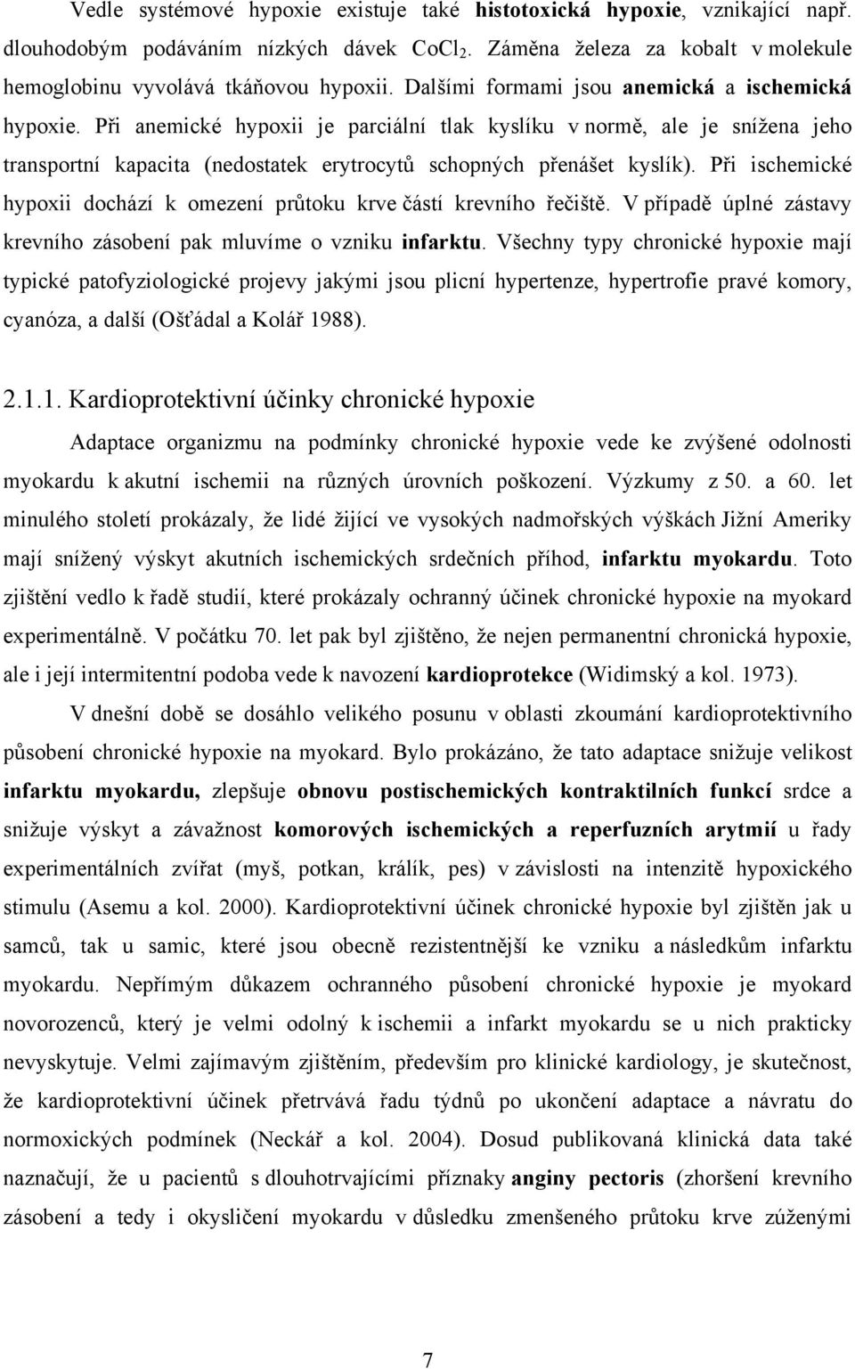 Při ischemické hypoxii dochází k omezení průtoku krve částí krevního řečiště. V případě úplné zástavy krevního zásobení pak mluvíme o vzniku infarktu.