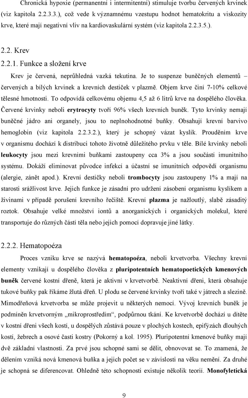 Funkce a složení krve Krev je červená, neprůhledná vazká tekutina. Je to suspenze buněčných elementů červených a bílých krvinek a krevních destiček v plazmě.