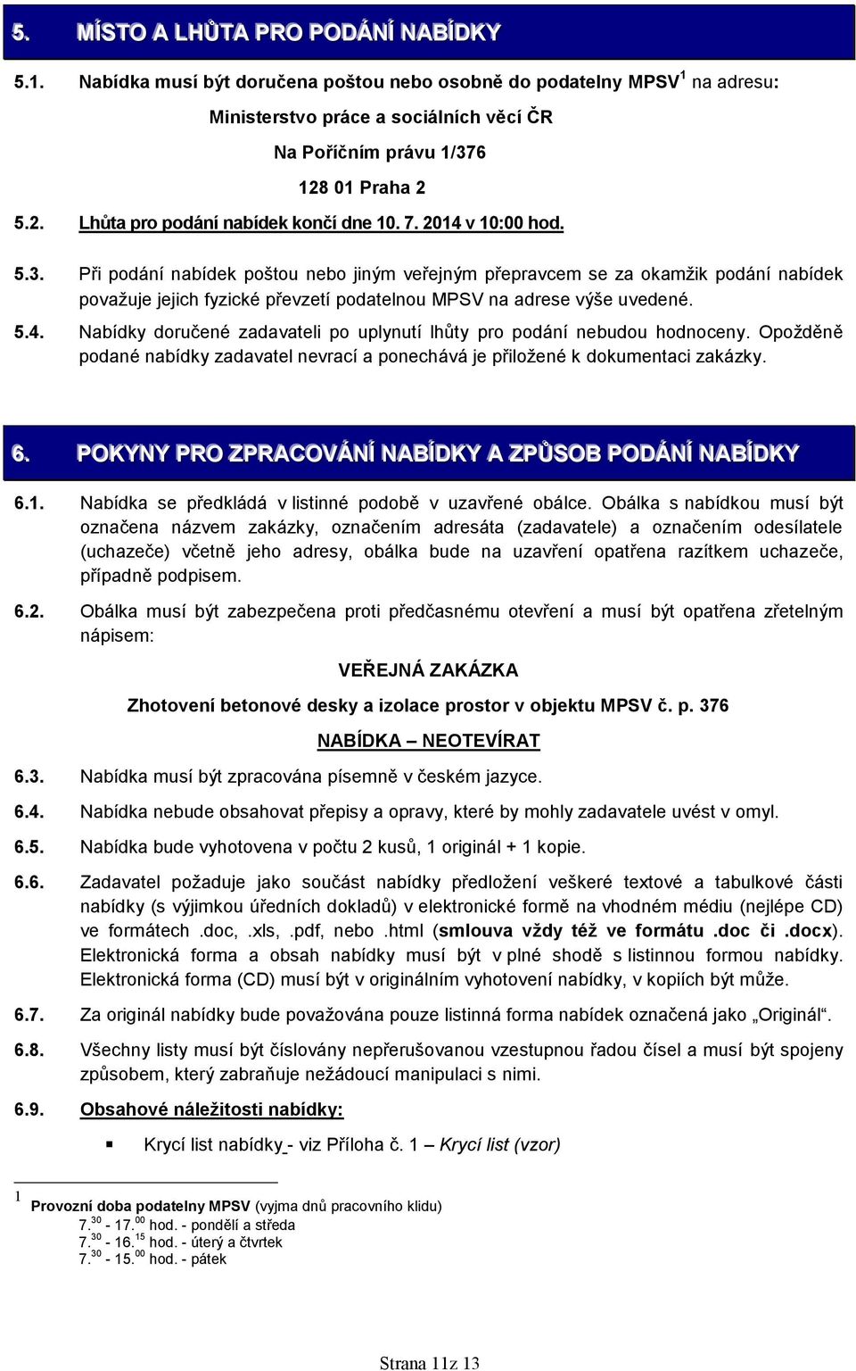 7. 2014 v 10:00 hod. 5.3. Při podání nabídek poštou nebo jiným veřejným přepravcem se za okamžik podání nabídek považuje jejich fyzické převzetí podatelnou MPSV na adrese výše uvedené. 5.4. Nabídky doručené zadavateli po uplynutí lhůty pro podání nebudou hodnoceny.