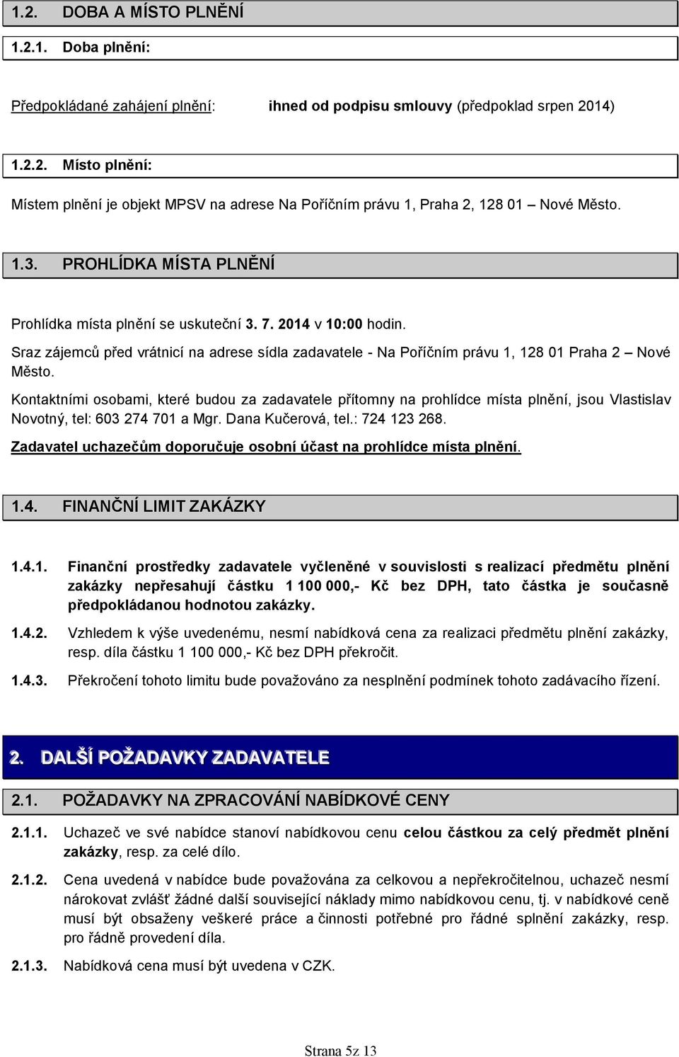 Kontaktními osobami, které budou za zadavatele přítomny na prohlídce místa plnění, jsou Vlastislav Novotný, tel: 603 274 701 a Mgr. Dana Kučerová, tel.: 724 123 268.