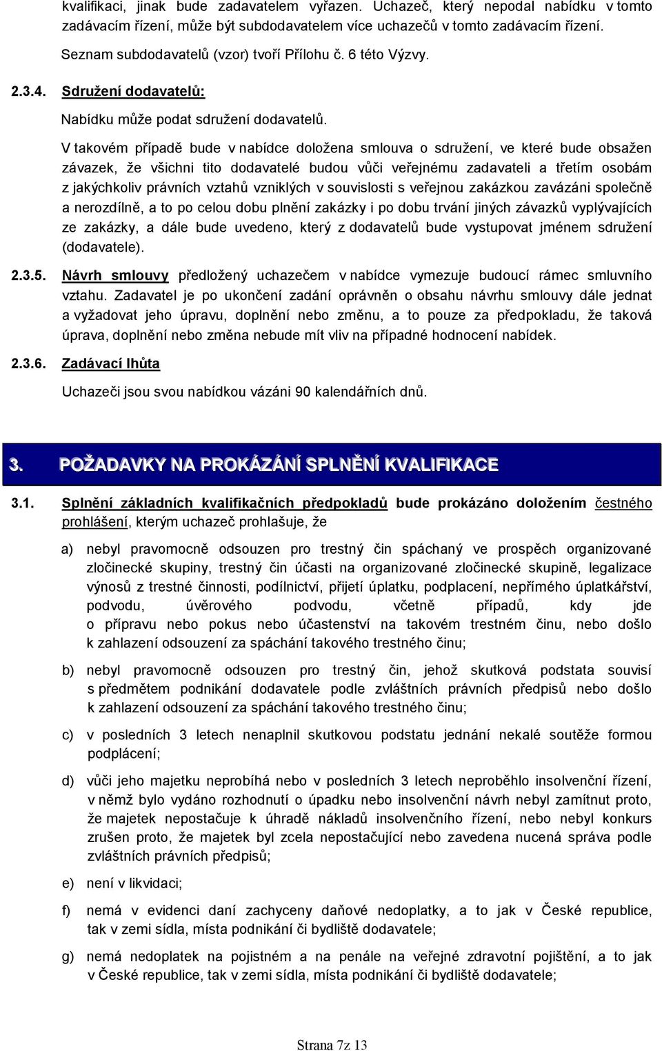 V takovém případě bude v nabídce doložena smlouva o sdružení, ve které bude obsažen závazek, že všichni tito dodavatelé budou vůči veřejnému zadavateli a třetím osobám z jakýchkoliv právních vztahů