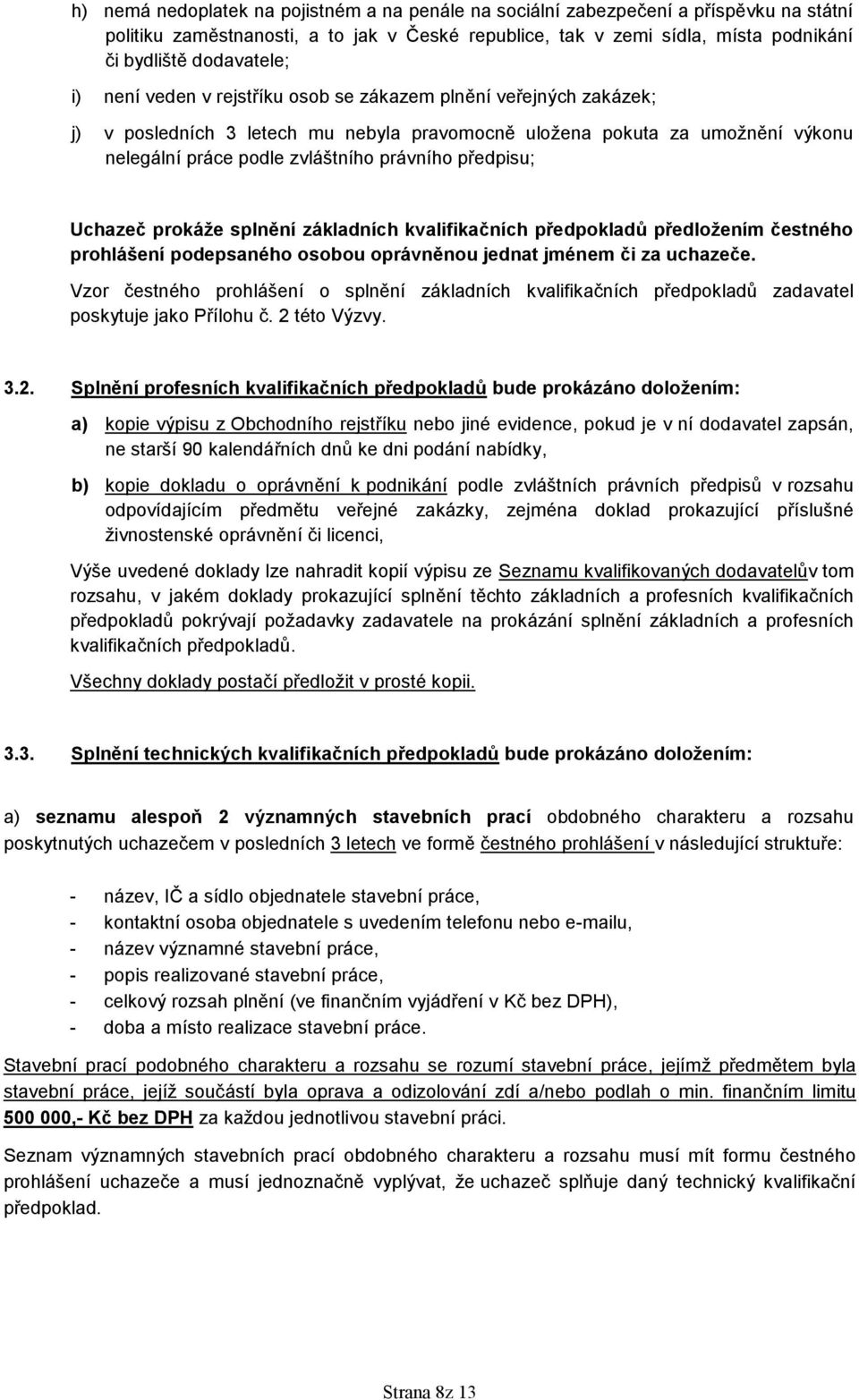 Uchazeč prokáže splnění základních kvalifikačních předpokladů předložením čestného prohlášení podepsaného osobou oprávněnou jednat jménem či za uchazeče.