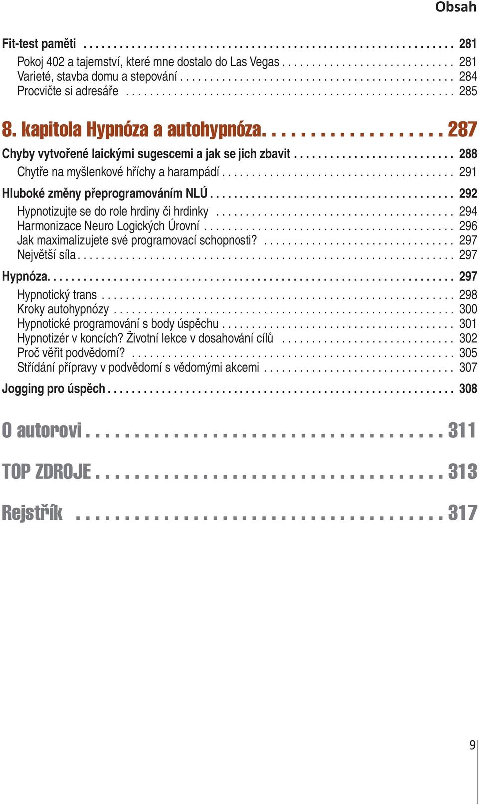 .................. 287 Chyby vytvořené laickými sugescemi a jak se jich zbavit........................... 288 Chytře na myšlenkové hříchy a harampádí....................................... 291 Hluboké změny přeprogramováním NLÚ.