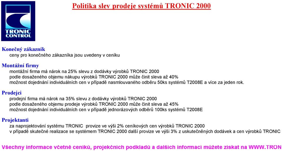 Prodejci prodejní firma má nárok na 35% slevu z dodávky výrobků TRONIC 2000 podle dosaženého objemu prodeje výrobků TRONIC 2000 může činit sleva až 45% možnost dojednání individuálních cen v případě