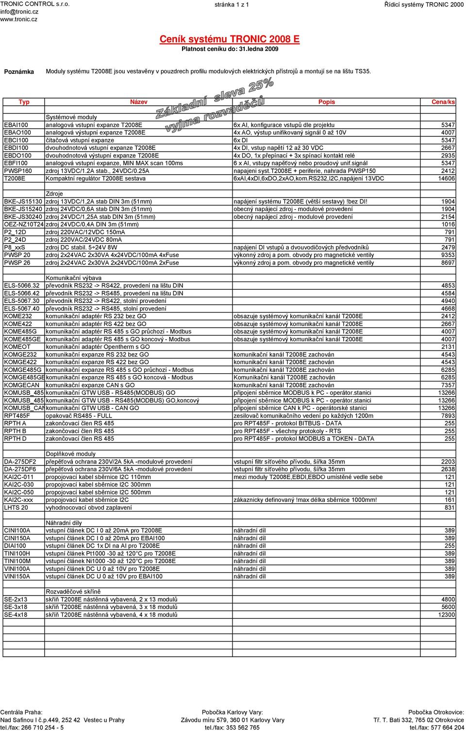 Typ Název Popis Cena/ks Systémové moduly EBAI100 analogová vstupní expanze T2008E 6x AI, konfigurace vstupů dle projektu 5347 EBAO100 analogová výstupní expanze T2008E 4x AO, výstup unifikovaný