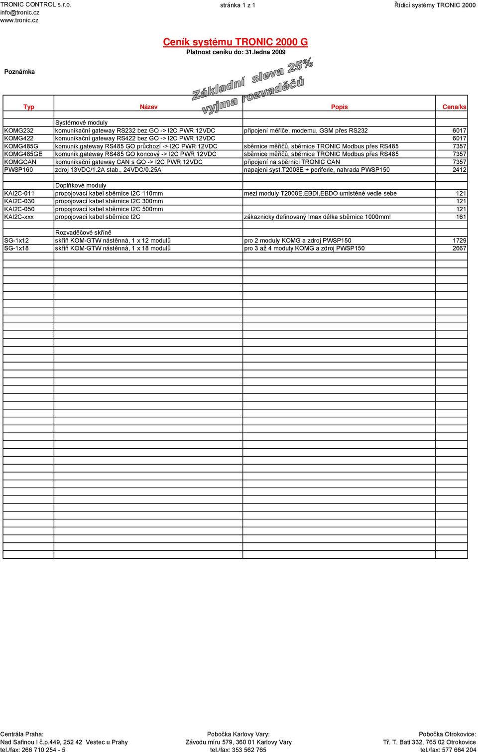 bez GO -> I2C PWR 12VDC 6017 KOMG485G komunik.gateway RS485 GO průchozí -> I2C PWR 12VDC sběrnice měřičů, sběrnice TRONIC Modbus přes RS485 7357 KOMG485GE komunik.