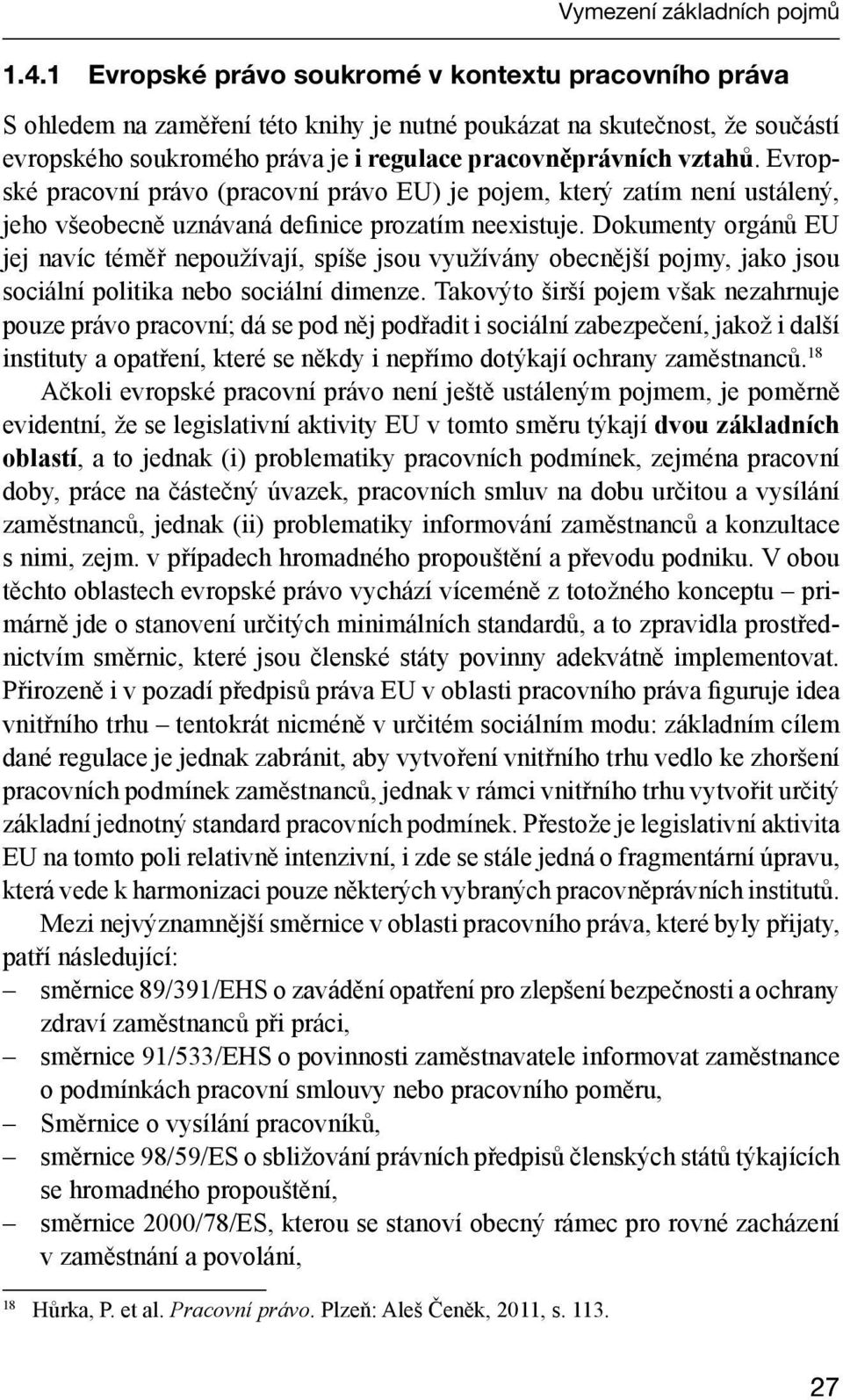 Evropské pracovní právo (pracovní právo EU) je pojem, který zatím není ustálený, jeho všeobecně uznávaná definice prozatím neexistuje.