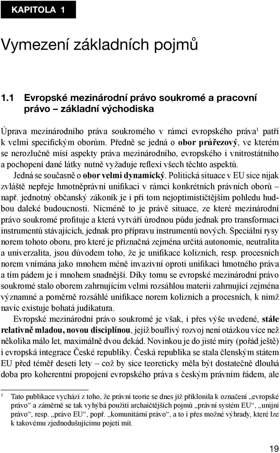 Předně se jedná o obor průřezový, ve kterém se nerozlučně mísí aspekty práva mezinárodního, evropského i vnitrostátního a pochopení dané látky nutně vyžaduje reflexi všech těchto aspektů.