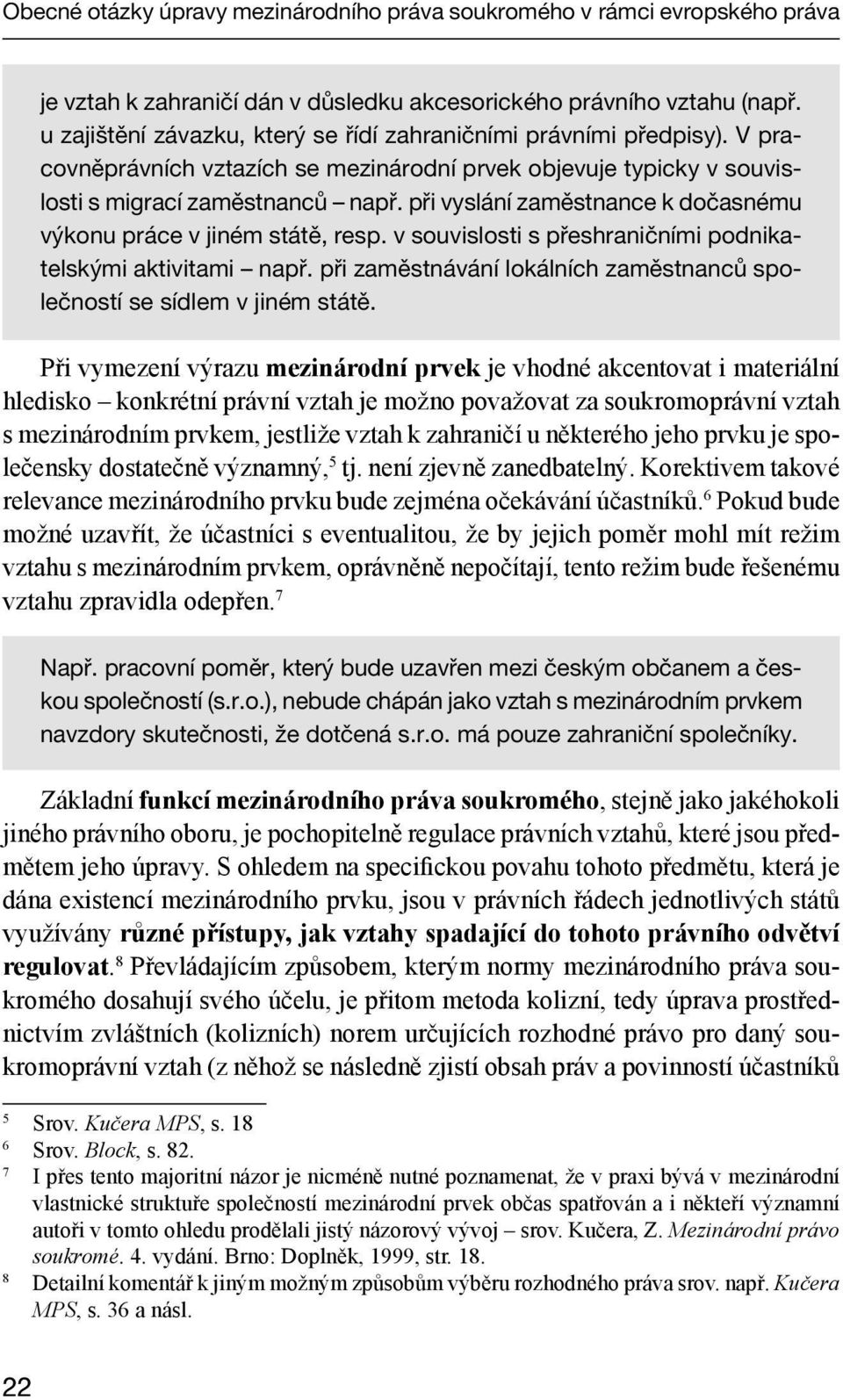 při vyslání zaměstnance k dočasnému výkonu práce v jiném státě, resp. v souvislosti s přeshraničními podnikatelskými aktivitami např.